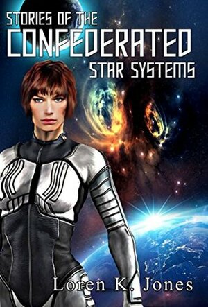 Stories of the Confederated Star Systems by Loren K. Jones