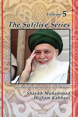 The Sufilive Series, Vol 5 by Muhammad Hisham Kabbani, Shaykh Muhammad Hisham Kabbani