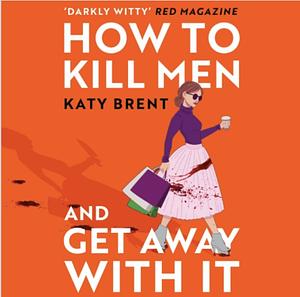 How to kill men and get away with it by Katy Brent