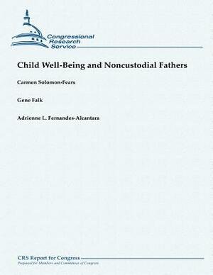 Child Well-Being and Noncustodial Fathers by Adrienne L. Fernandes-Alcantara, Carmen Solomon-Fears, Gene Falk