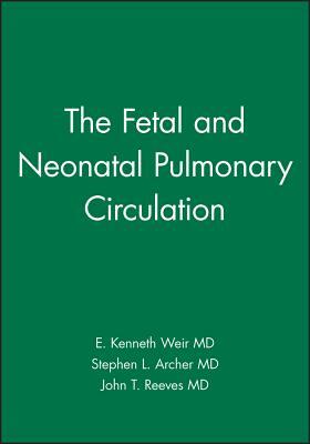 The Fetal and Neonatal Pulmonary Circulation by John T. Reeves, E. Kenneth Weir, Stephen L. Archer