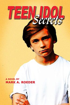 Teen Idol Secrets by Mark A. Roeder