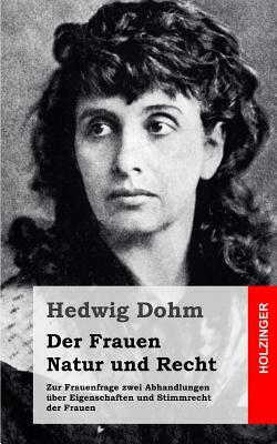 Der Frauen Natur und Recht: Zur Frauenfrage zwei Abhandlungen über Eigenschaften und Stimmrecht der Frauen by Hedwig Dohm