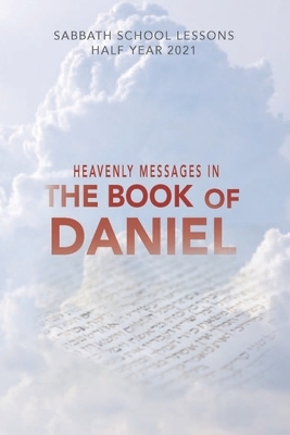 Heavenly M E S S A G E S I N the Book of Daniel: Sabbath School Lessons Half Year 2021 by I. M. S.