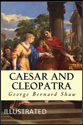 Caesar and Cleopatra Illustrated by George Bernard Shaw
