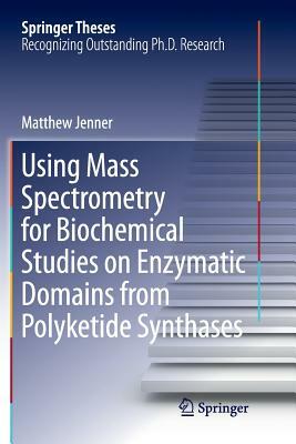 Using Mass Spectrometry for Biochemical Studies on Enzymatic Domains from Polyketide Synthases by Matthew Jenner