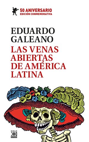 Las venas abiertas de América Latina : edición conmemorativa del 50 Aniversario by Eduardo Galeano
