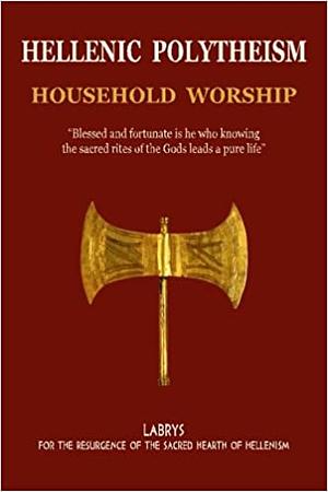 Hellenic Polytheism: Household Worship by Christos Pandion Panopoulos, Panagiotis Meton Panagiotopoulos, Erymanthos Armyras, Vasilios Cheiron Tsantilas