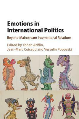 Emotions in International Politics: Beyond Mainstream International Relations by Yohan Ariffin, Jean-Marc Coicaud, Vesselin Popovski