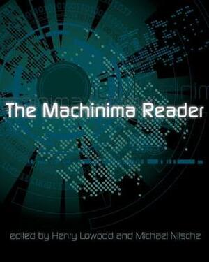 The Machinima Reader by Michael Pigott, Michael Nitsche, Henry Lowood