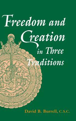 Freedom and Creation in Three Traditions by David B. Burrell