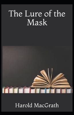 The Lure of the Mask Annotated by Harold Macgrath