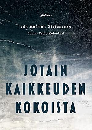 Jotain kaikkeuden kokoista by Jón Kalman Stefánsson