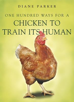 100 Ways for a Chicken to Train Its Human by Diane Parker, Diane Parker