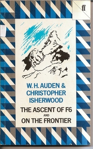 The Ascent Of F6 and On The Frontier by W.H. Auden, Christopher Isherwood