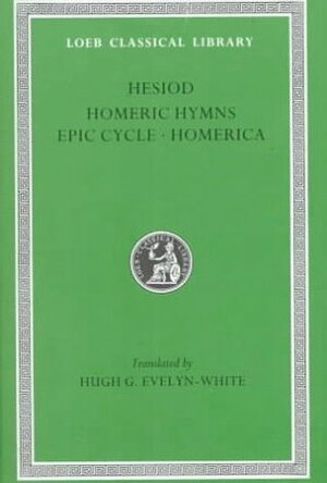 Hesiod / Homeric Hymns / Epic Cycle / Homerica by Homer, Hesiod, Hugh G. Evelyn-White