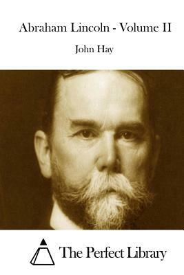 Abraham Lincoln - Volume II by John Hay