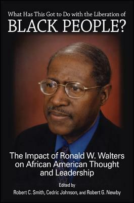 What Has This Got to Do with the Liberation of Black People?: The Impact of Ronald W. Walters on African American Thought and Leadership by 