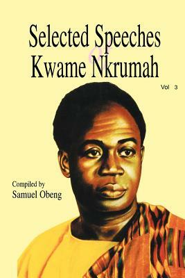 Selected Speeches of Kwame Nkrumah. Volume 3 by Samuel Obeng, Kwame Nkrumah