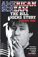 American Scream : The Bill Hicks Story by Cynthia True, Cynthia True