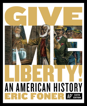 Give Me Liberty!: An American History by Eric Foner