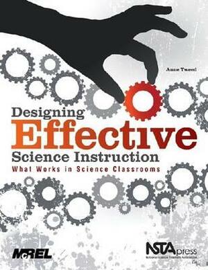 Designing Effective Science Instruction: What Works in Science Classrooms by Anne Tweed