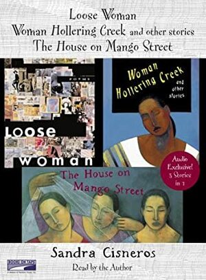 Loose Woman, Woman Hollering Creek and the House on Mango Steet by Sandra Cisneros