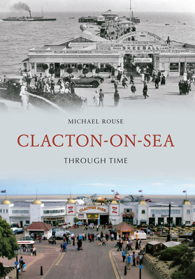 Clacton-On-Sea Through Time by Michael Rouse