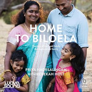 Home to Biloela: The Story of the Tamil Family That Captured Our Hearts by Rebekah Holt, Priya Nadesalingam