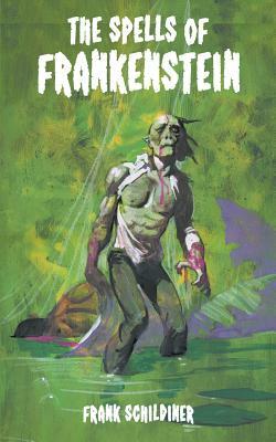 The Spells of Frankenstein by Frank Schildiner