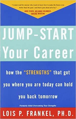 Jump-Start Your Career: How the Strengths That Got You Where You Are Today Can Hold You Back Tomorrow by Lois P. Frankel