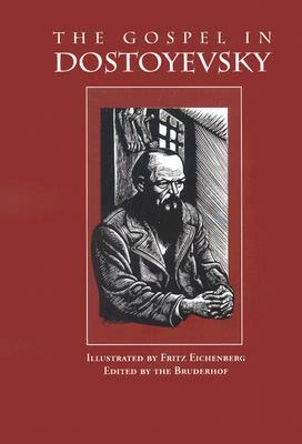 The Gospel in Dostoyevsky: Selected from His Works by Fyodor Dostoevsky, Malcolm Muggeridge, Fritz Eichenberg