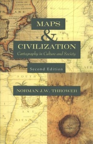 Maps and Civilization: Cartography in Culture and Society by Norman J.W. Thrower