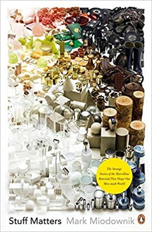 Stuff Matters: The Strange Stories of the Marvellous Materials that Shape Our Man-made World by Mark Miodownik