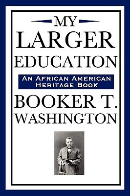 My Larger Education (an African American Heritage Book) by Booker T. Washington