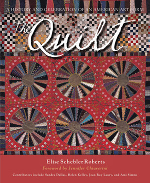 The Quilt: A History and Celebration of an American Art Form by Patricia Grady Cox, Jennifer Chiaverini, Sandra Dallas, Jean Ray Laury, Helen Kelley, Ami Simms, Elise Schebler Roberts, Alex Anderson