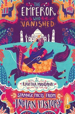 The Emperor Who Vanished: Strange Facts from Indian History by Kavitha Mandana