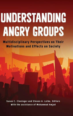 Understanding Angry Groups: Multidisciplinary Perspectives on Their Motivations and Effects on Society by Susan C. Cloninger, Steven A. Leibo