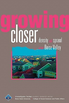 Growing Closer: Density and sprawl in the Boise Valley by Larry Burke