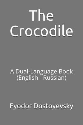 The Crocodile: A Dual-Language Book (English - Russian) by Fyodor Dostoevsky