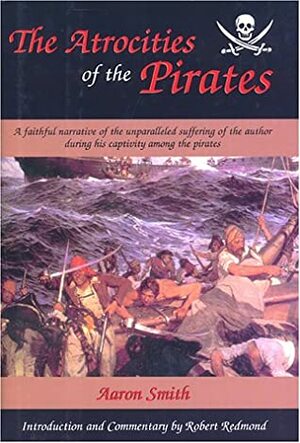 The Atrocities of the Pirates by Robert Redmond, Aaron Smith