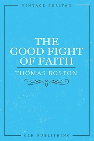 The Good Fight of Faith (Vintage Puritan) by Thomas Boston