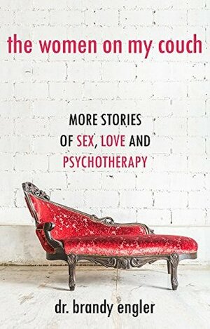 The Women on My Couch: More Stories of Sex, Love and Psychotherapy by Brandy Engler