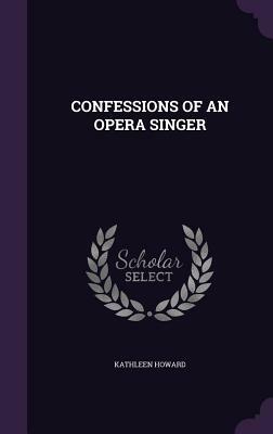 Confessions of an Opera Singer by Kathleen Howard