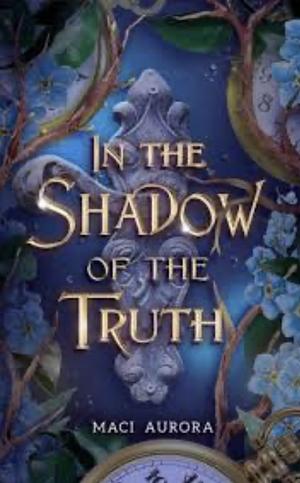 In the Shadow of the Truth by Maci Aurora