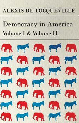 Democracy in America - Vol. I. and II. by Alexis de Tocqueville