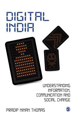 Digital India: Understanding Information, Communication and Social Change by Pradip Ninan Thomas