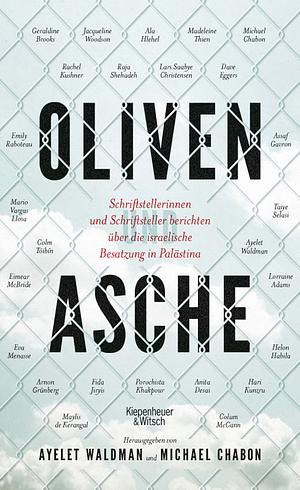 Oliven und Asche: Schriftstellerinnen und Schriftsteller berichten über die israelische Besatzung in Palästina by Michael Chabon