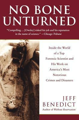 No Bone Unturned: Inside the World of a Top Forensic Scientist and His Work on America's Most Notorious Crimes and Disasters by Jeff Benedict