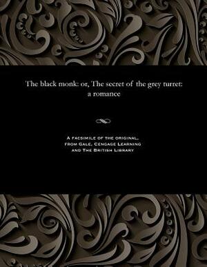 The Black Monk: Or, the Secret of the Grey Turret: A Romance by James Malcolm Rymer